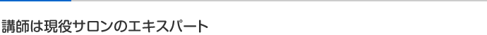 講師は現役サロンのエキスパート